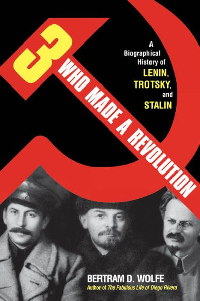 Three Who Made a Revolution: A Biographical History of Lenin, Trotsky, and Stalin