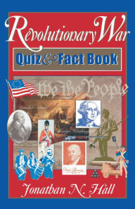 Title: Revolutionary War Quiz and Fact Book, Author: Jonathan N. Hall