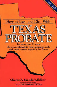 Title: How to Live and Die with Texas Probate, Author: Charles A. Saunders