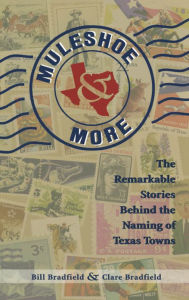 Title: Muleshoe and More: The Remarkable Stories Behind the Naming of Texas Towns, Author: Bill Bradfield
