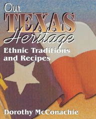Title: Our Texas Heritage: Ethnic Traditions and Recipes, Author: Dorothy McConachie