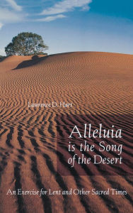 Title: Alleluia is the Song of the Desert: An Exercise for Lent and other Sacred Times, Author: Lawerence D. Hart