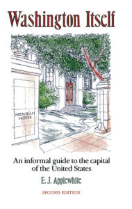 Title: Washington Itself: An Informal Guide to the Capital of the United States, Author: E. J. Applewhite