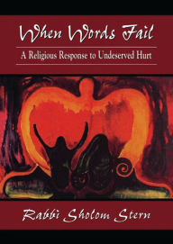 Title: When Words Fail: A Religious Response to Undeserved Hurt, Author: Sholom Stern