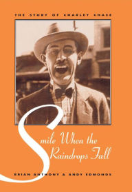 Title: Smile When the Raindrops Fall: The Story of Charley Chase, Author: Brian Anthony
