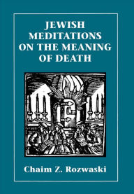 Title: Jewish Meditations on the Meaning of Death, Author: Chaim Z. Rozwaski