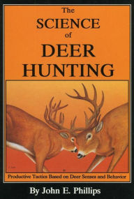 Title: The Science of Deer Hunting: Productive Tactics Based on deer Senses and Behavior Book 2, Author: John E. Phillips