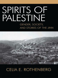 Title: Spirits of Palestine: Gender, Society, and Stories of the Jinn, Author: Celia E. Rothenberg
