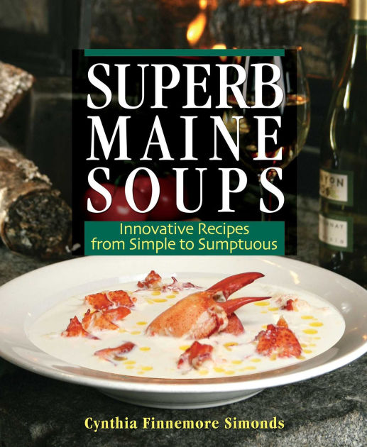 Superb Maine Soups Innovative Recipes from Simple to Sumptuous by
