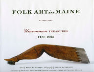 Title: Folk Art in Maine: Uncommon Treasures 1750-1925, Author: Kevin D. Murphy