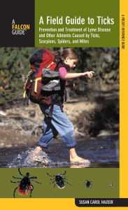 Title: Field Guide to Ticks: Prevention And Treatment Of Lyme Disease And Other Ailments Caused By Ticks, Scorpions, Spiders, And Mites, Author: Susan Carol Hauser
