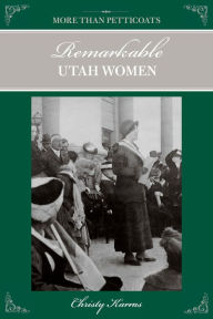 Title: More than Petticoats: Remarkable Utah Women, Author: Christy Karras