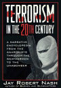 Terrorism in the 20th Century: A Narrative Encyclopedia From the Anarchists, through the Weathermen, to the Unabomber