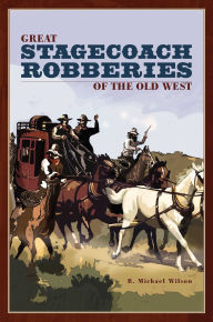 Title: Great Stagecoach Robberies of the Old West, Author: R. Michael Wilson