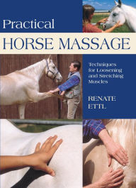 Title: Practical Horse Massage: Techniques For Loosening And Stretching Muscles, Author: Renate Ettl