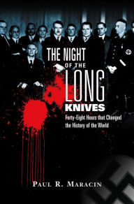 Title: Night of the Long Knives: Forty-Eight Hours That Changed The History Of The World, Author: Paul Maracin