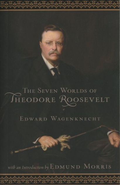 Seven Worlds Of Theodore Roosevelt By Edward Wagenknecht, Paperback 