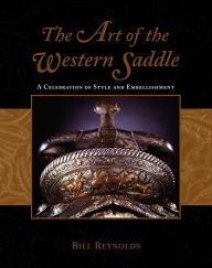Title: Art of the Western Saddle: A Celebration Of Style And Embellishment, Author: Bill Reynolds