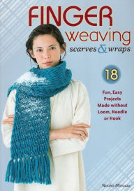 Title: Finger Weaving Scarves & Wraps: 18 Fun, Easy Projects Made without Loom, Needle or Hook, Author: Naoko Minowa