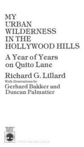 Title: My Urban Wilderness in the Hollywood Hills: A Year of Years on Quito Lane, Author: Richard Gordon Lillard