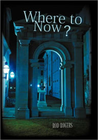 Title: Where to Now?, Author: Rod Rogers