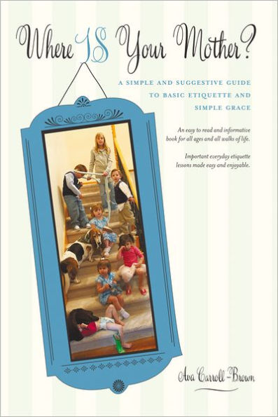 Where IS Your Mother?: A Simple and Suggestive Guide to Basic Etiquette and Simple Grace