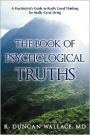 The Book of Psychological Truths: A Psychiatrist's Guide to Really Good Thinking for Really Great Living