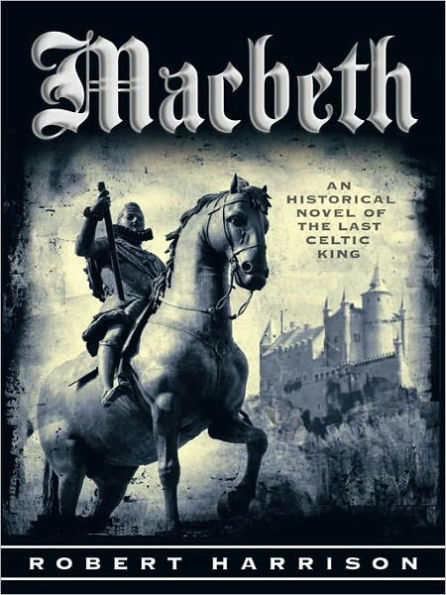 Macbeth: AN HISTORICAL NOVEL OF THE LAST CELTIC KING