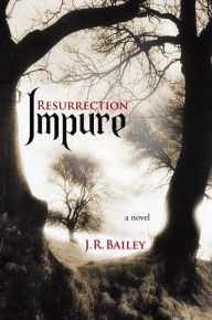 Title: Impure: Resurrection, Author: J. R. Bailey