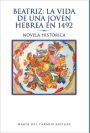 Beatriz: La Vida de Una Joven Hebrea En 1492: Novela Hist Rica