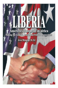 Title: Liberia: America's Footprint in Africa: Making the Cultural, Social, and Political Connections, Author: Jesse N. Mongrue M. Ed