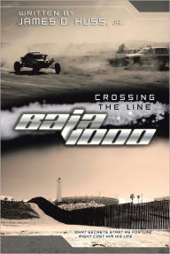 Title: Crossing the Line Baja 1000: what secrets starts as fortune might cost him his life, Author: James D Huss jr