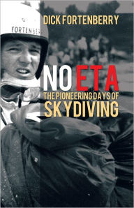 Title: No ETA: The Pioneering Days of Skydiving, Author: Dick Fortenberry