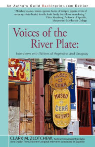 Title: Voices of the River Plate: Interviews with Writers of Argentina and Uruguay, Author: Clark M Zlotchew PH.D.