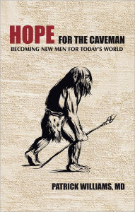 Title: Hope for the Caveman: Becoming New Men for Today's World, Author: Patrick Williams