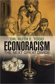 Title: Econoracism: The Next Great Divide, Author: Dr. Ruth E. Todd