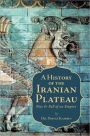 A History of the Iranian Plateau: Rise and Fall of an Empire