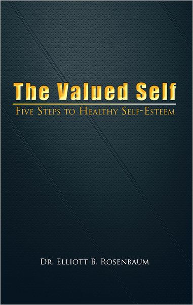 The Valued Self: Five Steps To Healthy Self Esteem By Dr. Elliott B ...