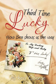 Title: Third Time Lucky: How Ben Shows Us the Way, Author: Michael George