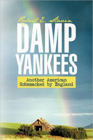 Title: Damp Yankees: (Another American Gobsmacked by England), Author: Robert E. Slavin