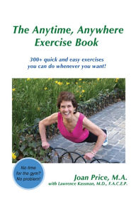 Title: The Anytime, Anywhere Exercise Book: 300+ Quick and Easy Exercises You Can Do Whenever You Want!, Author: Joan Price M.A.