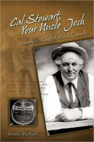 Title: Cal Stewart, Your Uncle Josh: America's King of Rural Comedy, Author: Randy McNutt