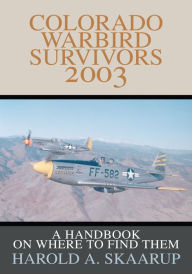 Title: Colorado Warbird Survivors 2003: A Handbook on where to find them, Author: Harold Skaarup