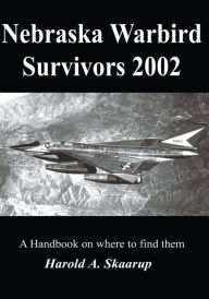 Title: Nebraska Warbird Survivors 2002: A Handbook on where to find them, Author: Harold Skaarup