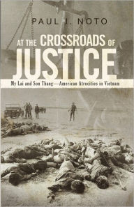 Title: At the Crossroads of Justice: My Lai and Son Thang - American Atrocities in Vietnam, Author: Paul J. Noto