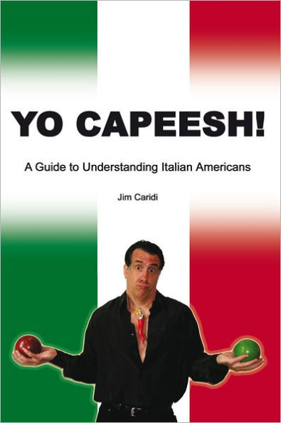 Yo Capeesh!: A Guide to Understanding Italian Americans