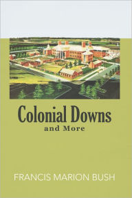 Title: Colonial Downs and More, Author: Francis Marion Bush