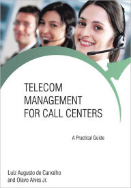Title: Telecom Management for Call Centers: A Practical Guide, Author: L Augusto de Carvalho; O Alves Jr.