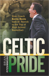 Title: Celtic Pride: How Coach Kevin Boyle Took St. Patrick to the Top of High School Basketball, Author: Brian Fitzsimmons