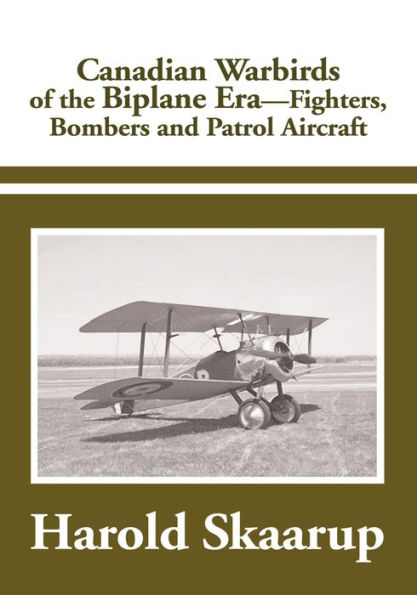 Canadian Warbirds of the Biplane Era.: Fighters, Bombers and Patrol Aircraft